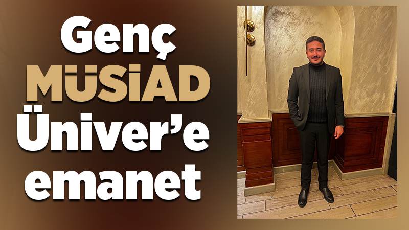 Genç MÜSİAD, Üniver’e emanet 