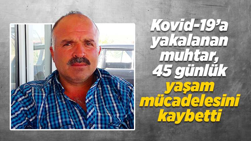 Kovid-19’a yakalanan muhtar, 45 günlük yaşam mücadelesini kaybetti