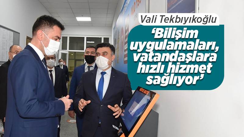 Vali Tekbıyıkoğlu: ‘Bilişim uygulamaları, vatandaşlara hızlı hizmet sağlıyor’