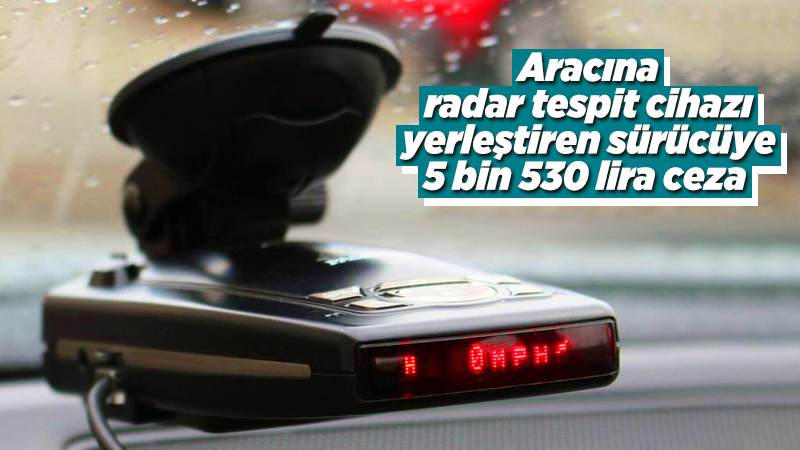 Pikabına radar tespit cihazı yerleştiren sürücüye 5 bin 530 lira ceza