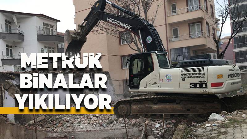 Kırıkkale’de metruk binalar yıkılıyor