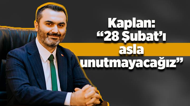 Kaplan: “28 Şubat’ı asla unutmayacağız”