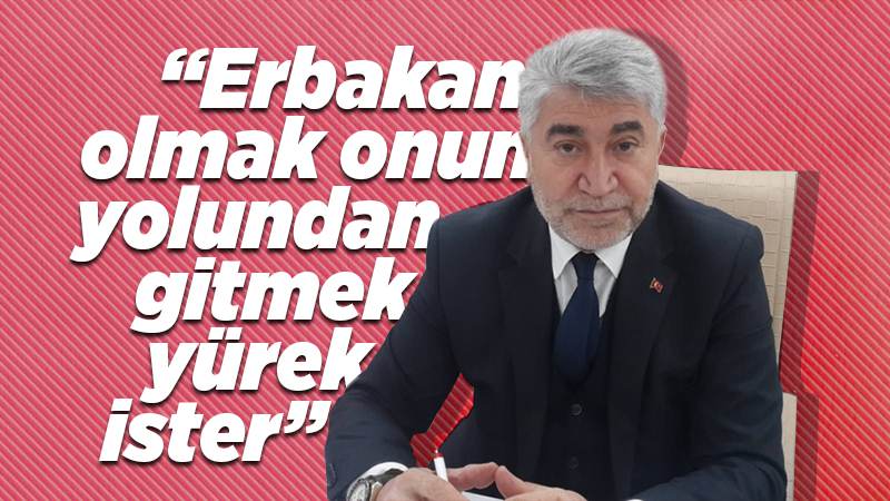 Erdal: “Erbakan olmak onun yolundan gitmek yürek ister”