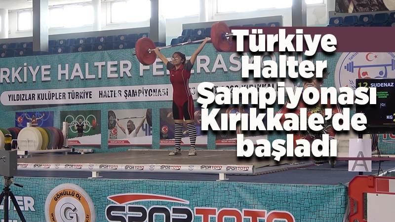 Türkiye Halter Şampiyonası, Kırıkkale’de başladı