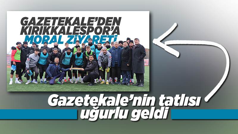 Gazetekale’nin tatlısı Kırıkkalespor’a uğurlu geldi