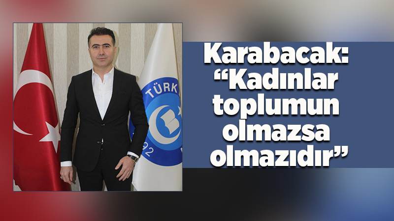 Karabacak: “Kadınlar toplumun olmazsa olmazıdır”