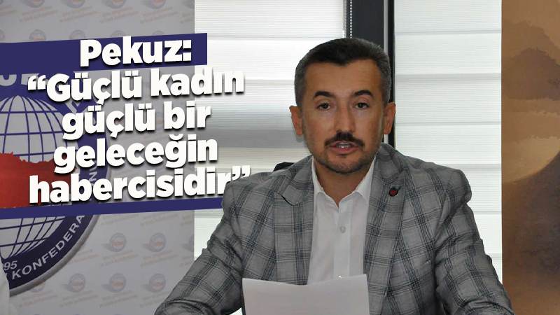 Pekuz: “Güçlü kadın, güçlü bir geleceğin habercisidir”