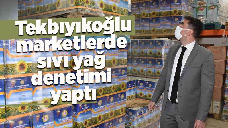 Vali Tekbıyıkoğlu, marketlerde sıvı yağ denetimi yaptı