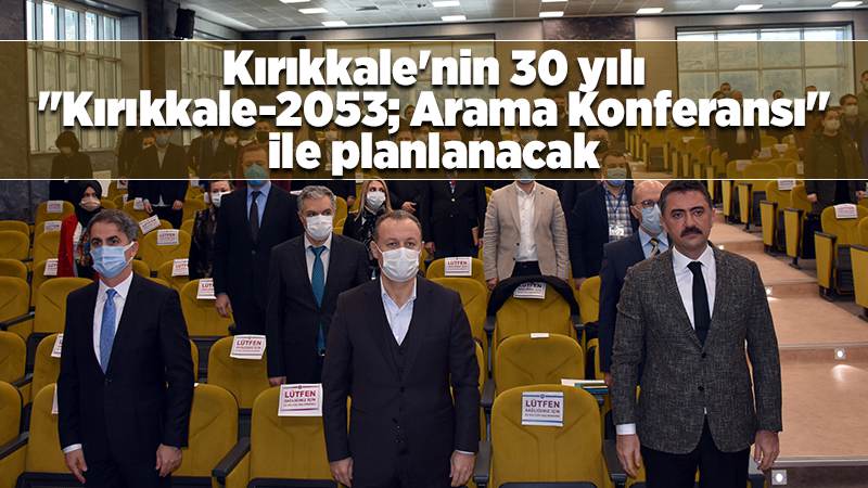 Kırıkkale'nin 30 yılı "Kırıkkale-2053; Arama Konferansı" ile planlanacak