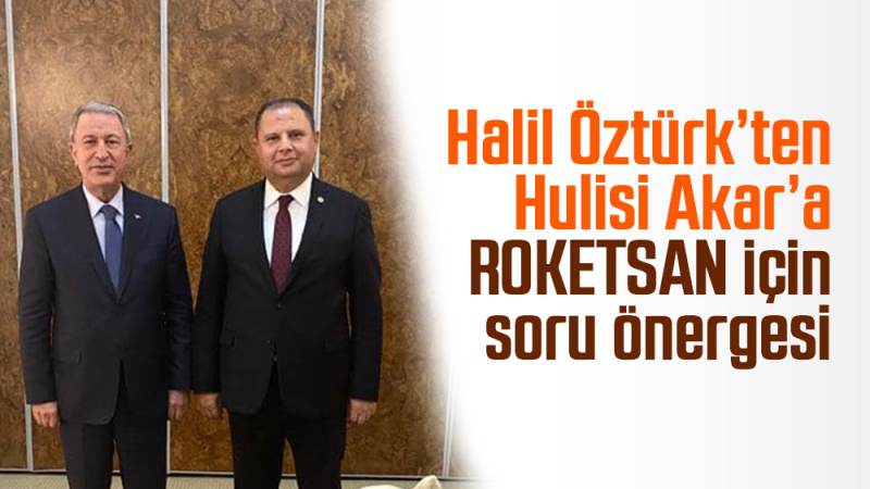 Öztürk’ten Akar’a ROKETSAN için soru önergesi 