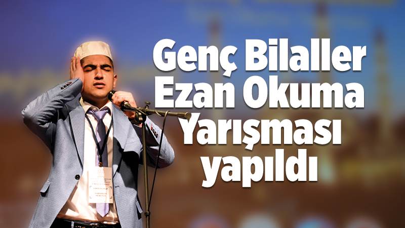 Genç Bilaller Ezan Okuma Yarışması yapıldı