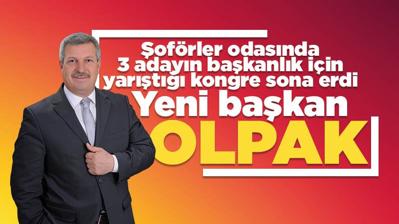 Şoförler odasının yeni başkanı Olpak 