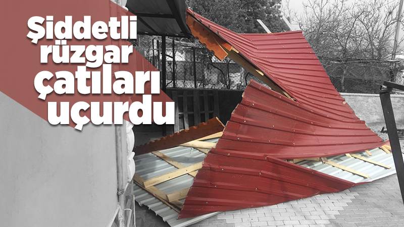 Kırıkkale'de şiddetli rüzgar çatıları uçurdu