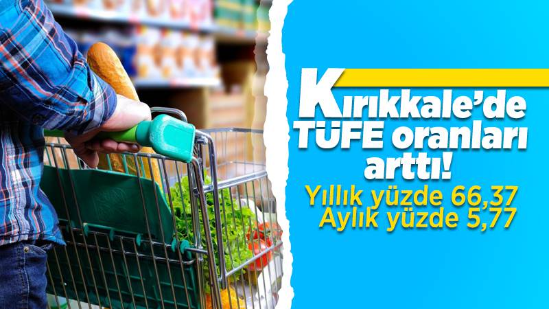 Kırıkkale’de TÜFE oranları arttı!