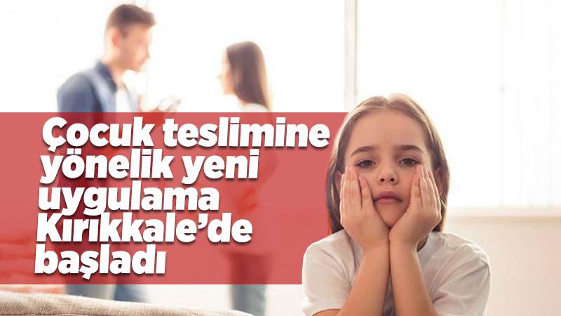 Çocuk teslimine yönelik yeni uygulama Kırıkkale’de başladı