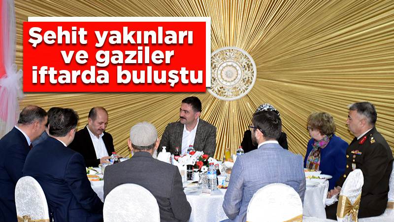 Şehit yakınları ve gaziler iftarda buluştu