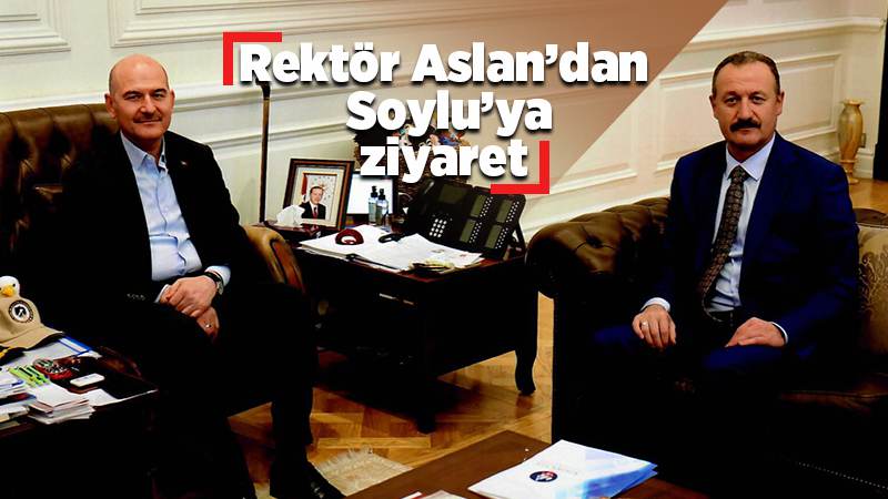 Rektör Aslan’dan Soylu’ya ziyaret 