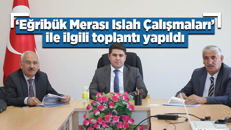 ‘Eğribük Merası Islah Çalışmaları’ ile ilgili toplantı yapıldı