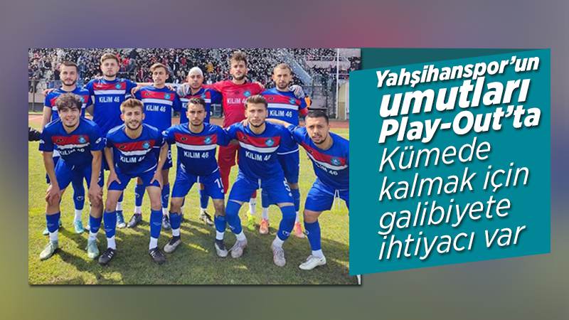 Yahşihanspor’un umutları Play-Out’ta