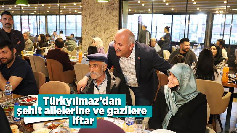 Türkyılmaz’dan şehit ailelerine ve gazilere iftar