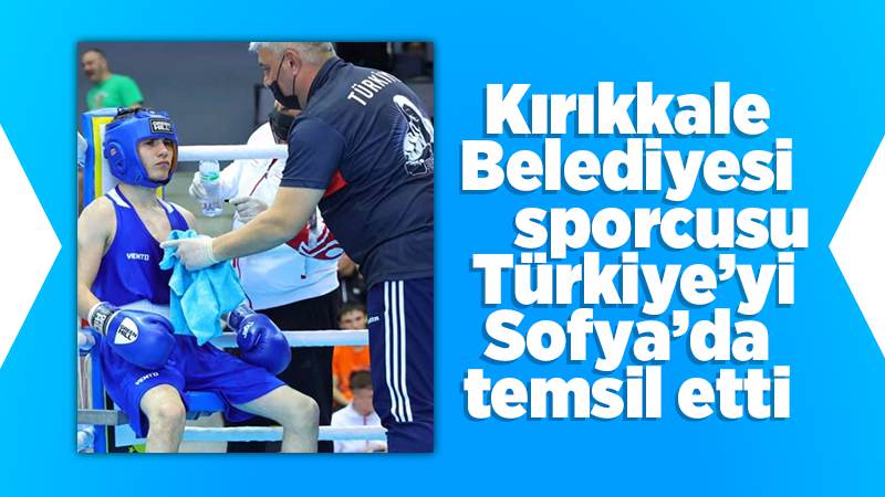 Kırıkkale Belediyesi sporcusu Türkiye’yi Sofya’da temsil etti 