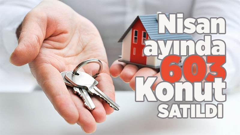 Nisan ayında 603 konut satıldı 