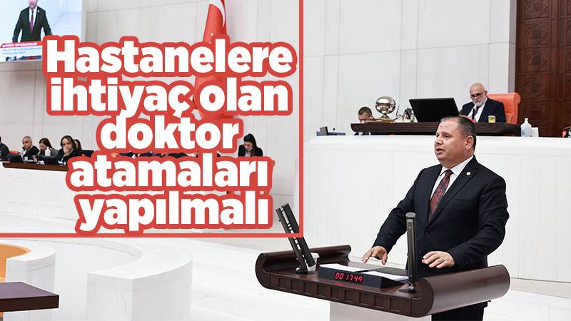 Hastanelere ihtiyaç olan doktor atamaları yapılmalı 