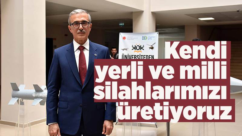 Kendi yerli ve milli silahlarımızı üretiyoruz 