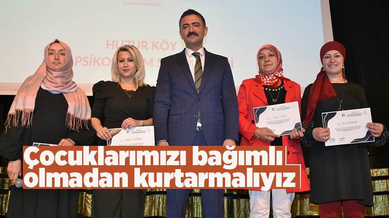 Çocuklarımızı bağımlı olmadan kurtarmalıyız 