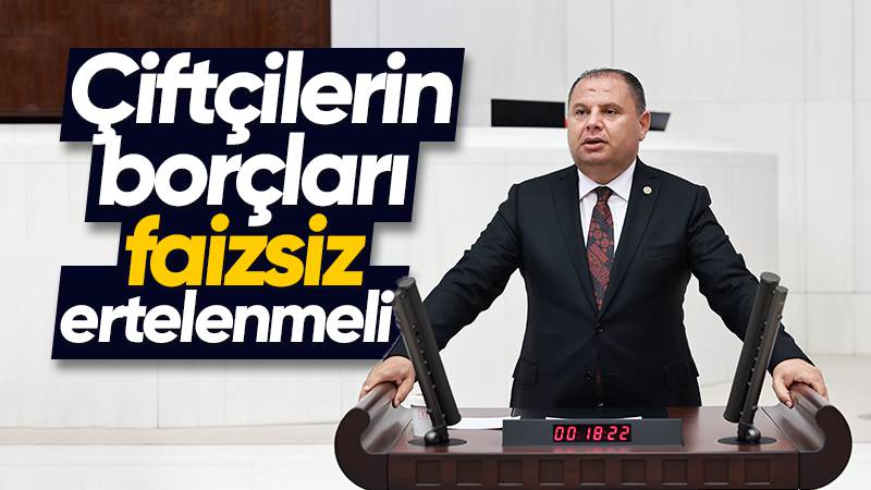 Çiftçilerin borçları faizsiz ertelenmeli 