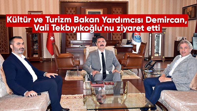 Kültür ve Turizm Bakan Yardımcısı Demircan, Vali Tekbıyıkoğlu'nu ziyaret etti