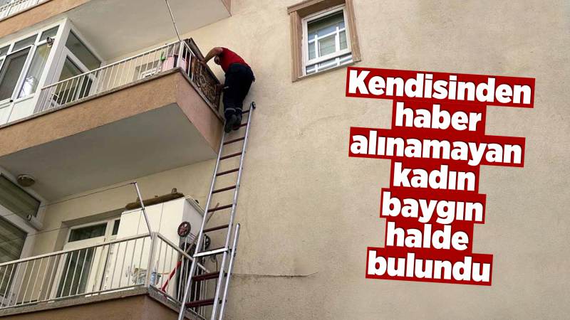 Kendisinden haber alınamayan kadın baygın halde bulundu