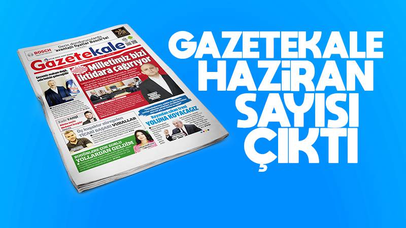 Gazetekale Haziran sayısı okurlarıyla buluştu!