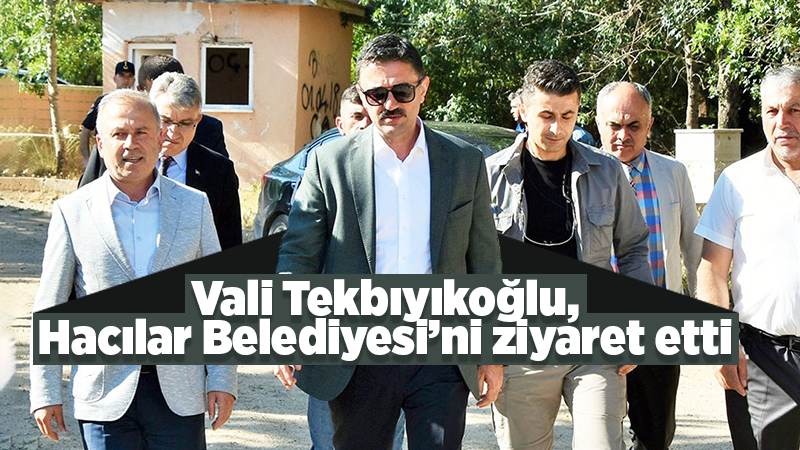 Vali Tekbıyıkoğlu, Hacılar Belediyesi’ni ziyaret etti