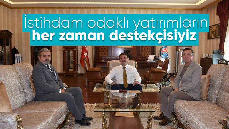 İstihdam odaklı yatırımların her zaman destekçisiyiz 