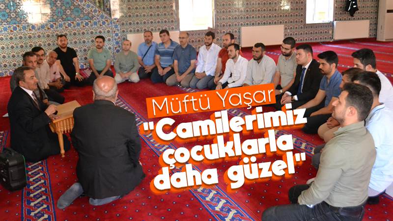 Müftü Yaşar: “Camilerimiz çocuklarla daha güzel”