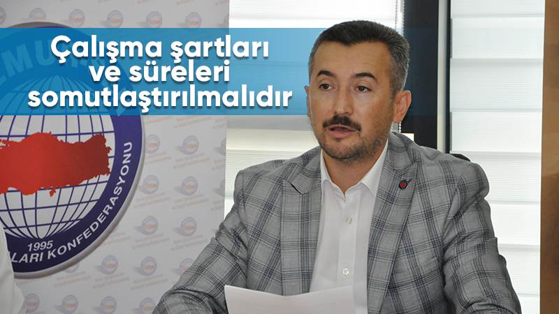 Çalışma şartları ve süreleri somutlaştırılmalıdır