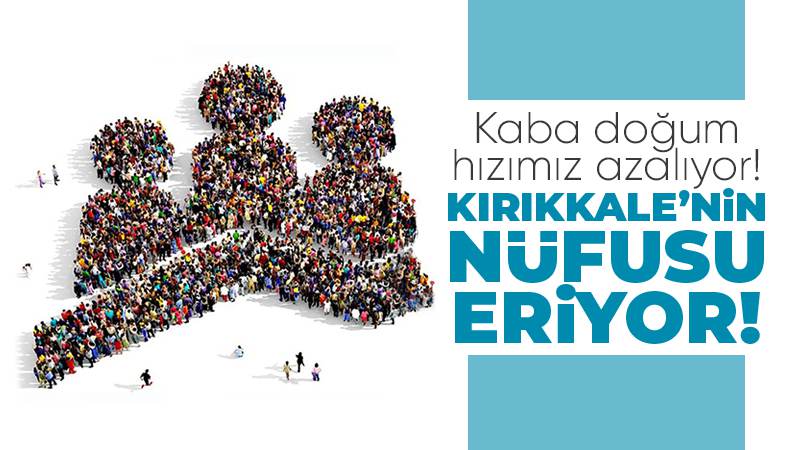 Kaba doğum hızımız azalıyor! Kırıkkale’nin nüfusu eriyor!