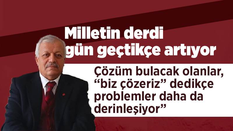 Milletin derdi gün geçtikte artıyor 