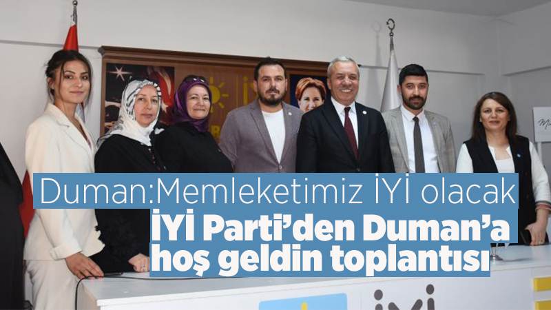 İYİ Parti’den Duman’a hoş geldin toplantısı 