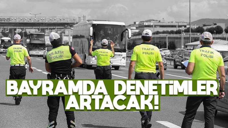 Bayramda denetimler artacak 