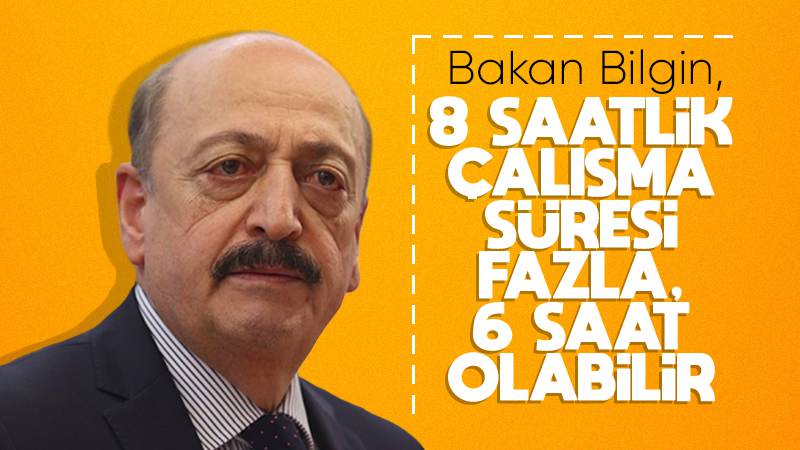  Bakan Bilgin, “8 saat çalışma vakti fazla”