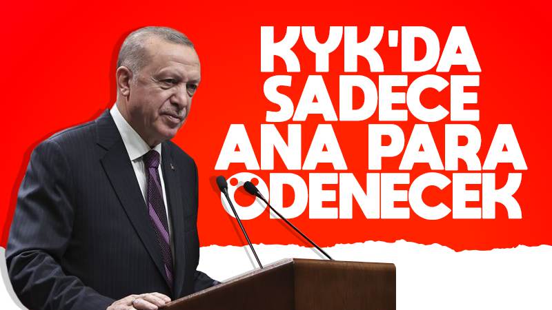 KYK’da sadece ana para ödenecek