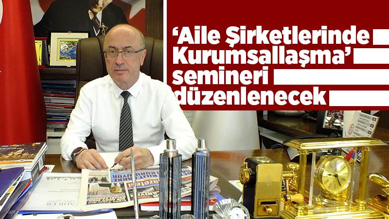 ‘Aile Şirketlerinde Kurumsallaşma’ semineri