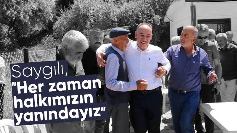 Saygılı: “Halkımızın her zaman yanındayız”