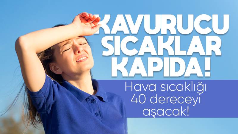 Sıcaklara dikkat! 40 dereceyi göreceğiz!