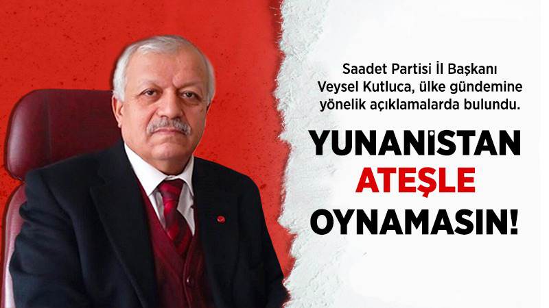 Yunanistan ateşle oynamasın!