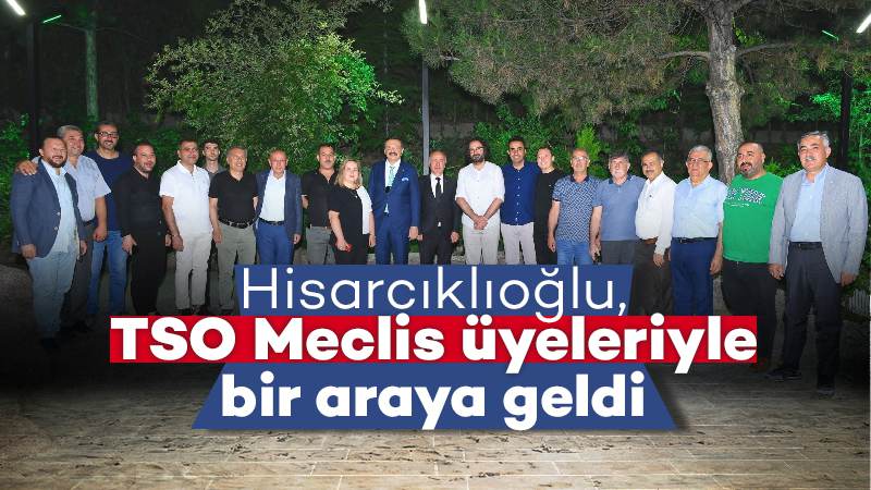 Hisarcıklıoğlu, TSO Meclis üyeleriyle bir araya geldi