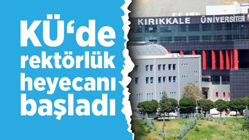 Kırıkkale Üniversitesi’nde rektörlük heyecanı başladı