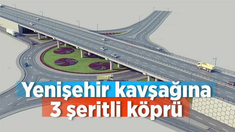 Yenişehir kavşağına 3 şeritli köprü